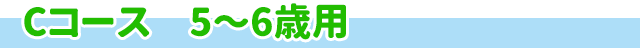 Cコース　5～6歳用