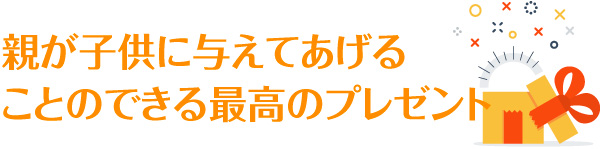 親が子供に与えてあげることのできる最高のプレゼント