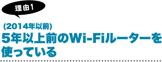 5年以上前（2014年以前）のWi-Fiルーターを使っている