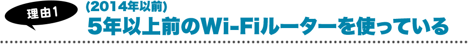 5年以上前（2014年以前）のWi-Fiルーターを使っている