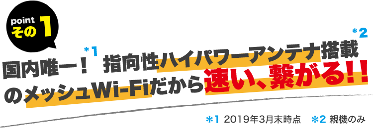国内唯一！指向性ハイパワーアンテナ搭載のメッシュWi-Fiだから速い、繋がる!！